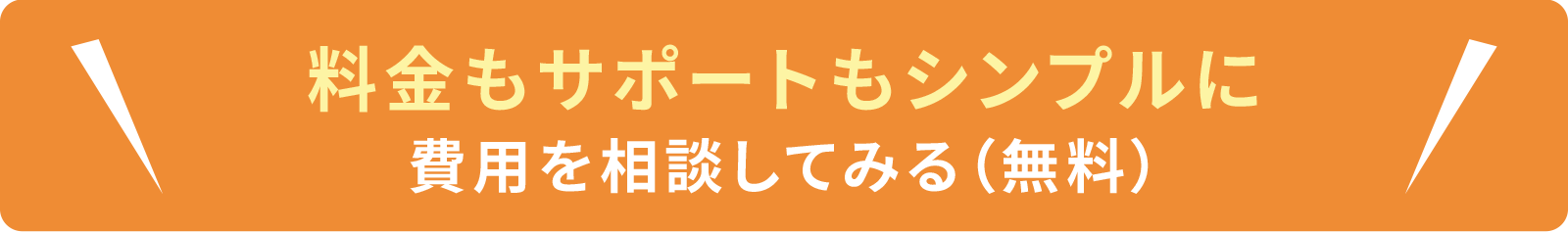 料金もサポートもシンプルに！費用を相談してみる（無料）